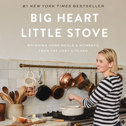 Big Heart Little Stove: Bringing Home Meals & Moments from The Lost Kitchen